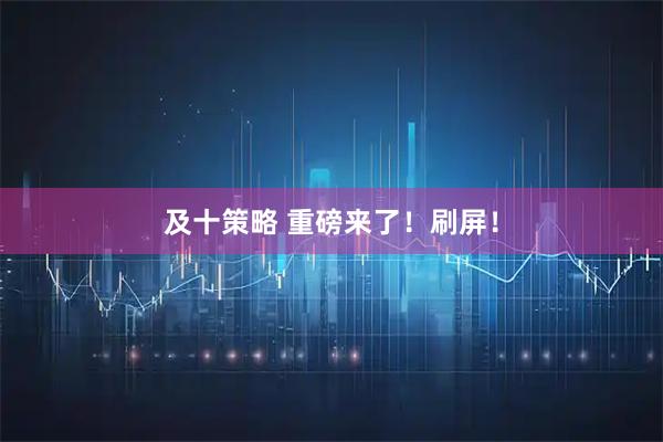 及十策略 重磅来了！刷屏！